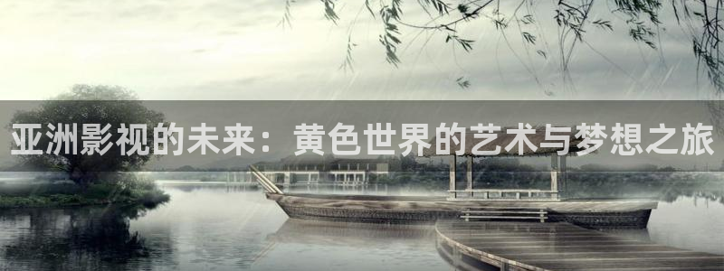 神马影院第九超神影院：亚洲影视的未来：黄色世界的艺术与梦想之旅